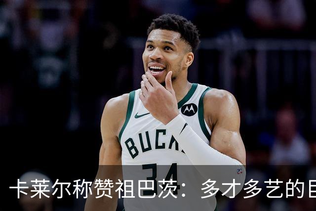 卡莱尔称赞祖巴茨：多才多艺的巨人今晚令人印象深刻